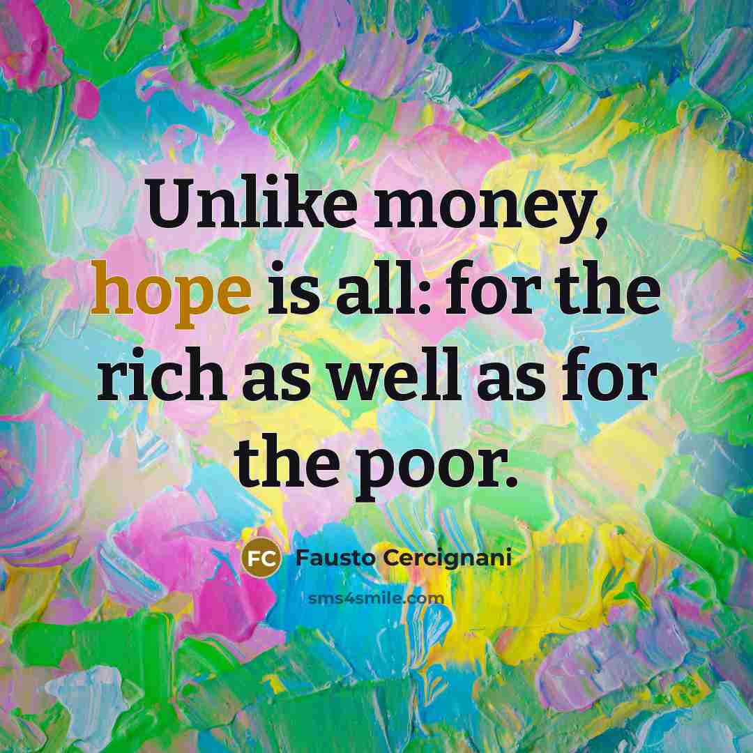 “Unlike money, hope is all: for the rich as well…” quote by Fausto Cercignani