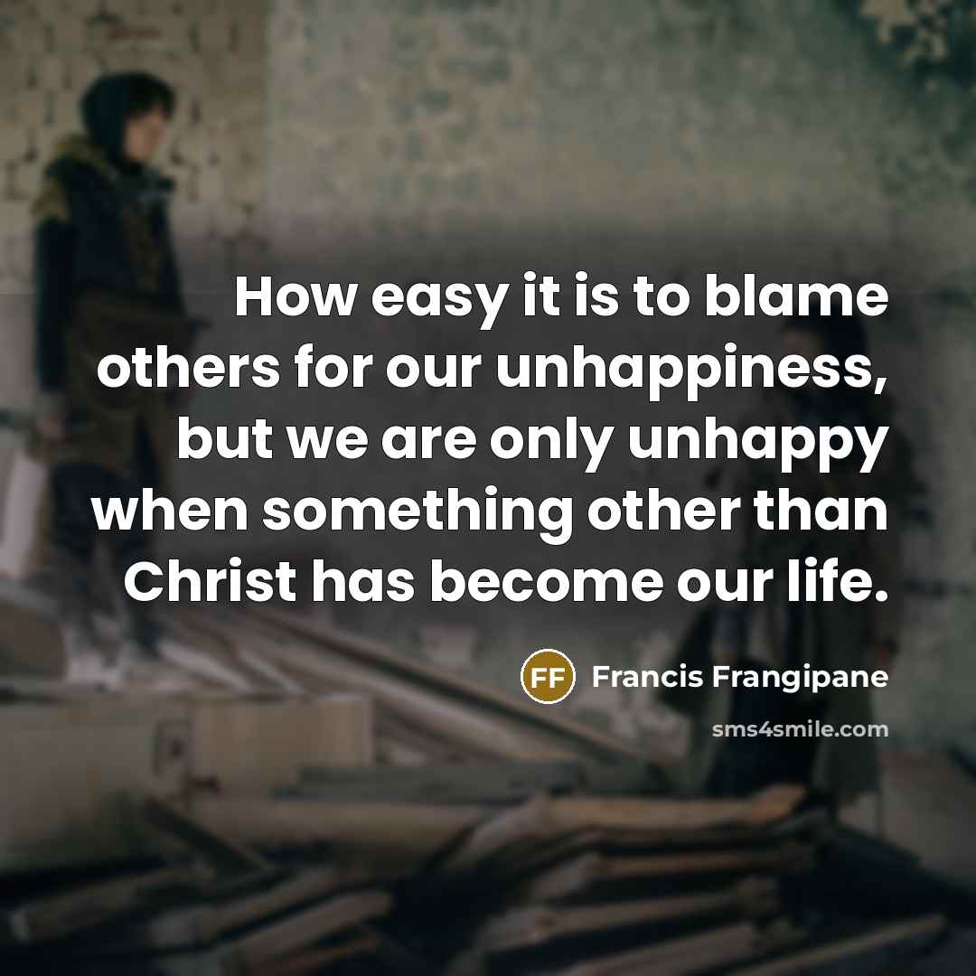 “How easy it is to blame others for our unhappiness,…” quote by Francis Frangipane