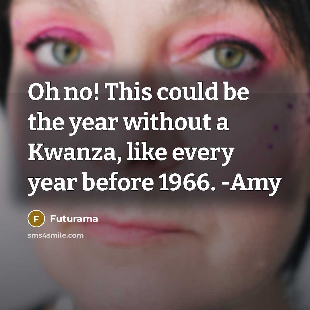 “Oh no! This could be the year without a Kwanza,…” quote by Futurama