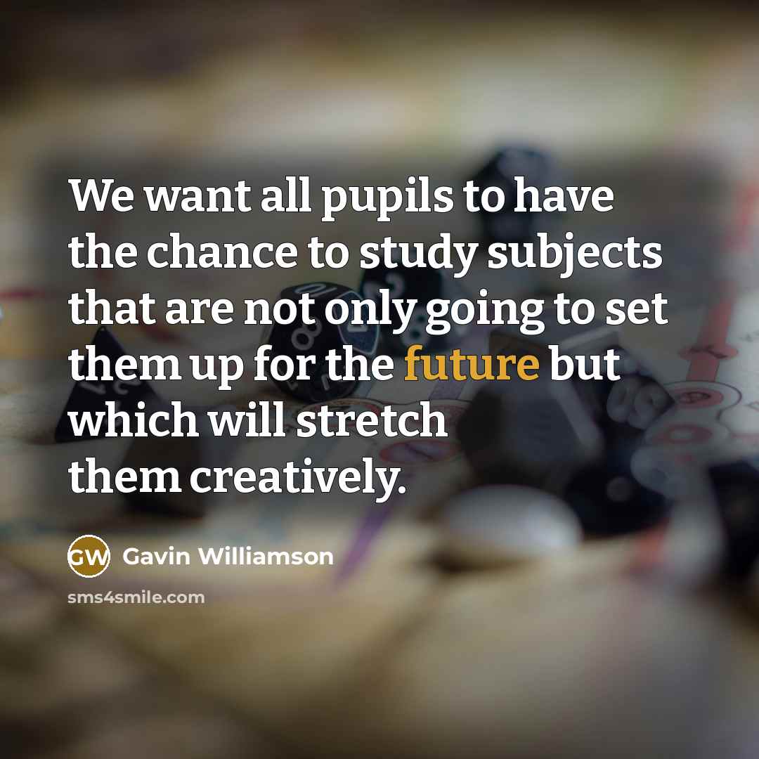 “We want all pupils to have the chance to study…” quote by Gavin Williamson