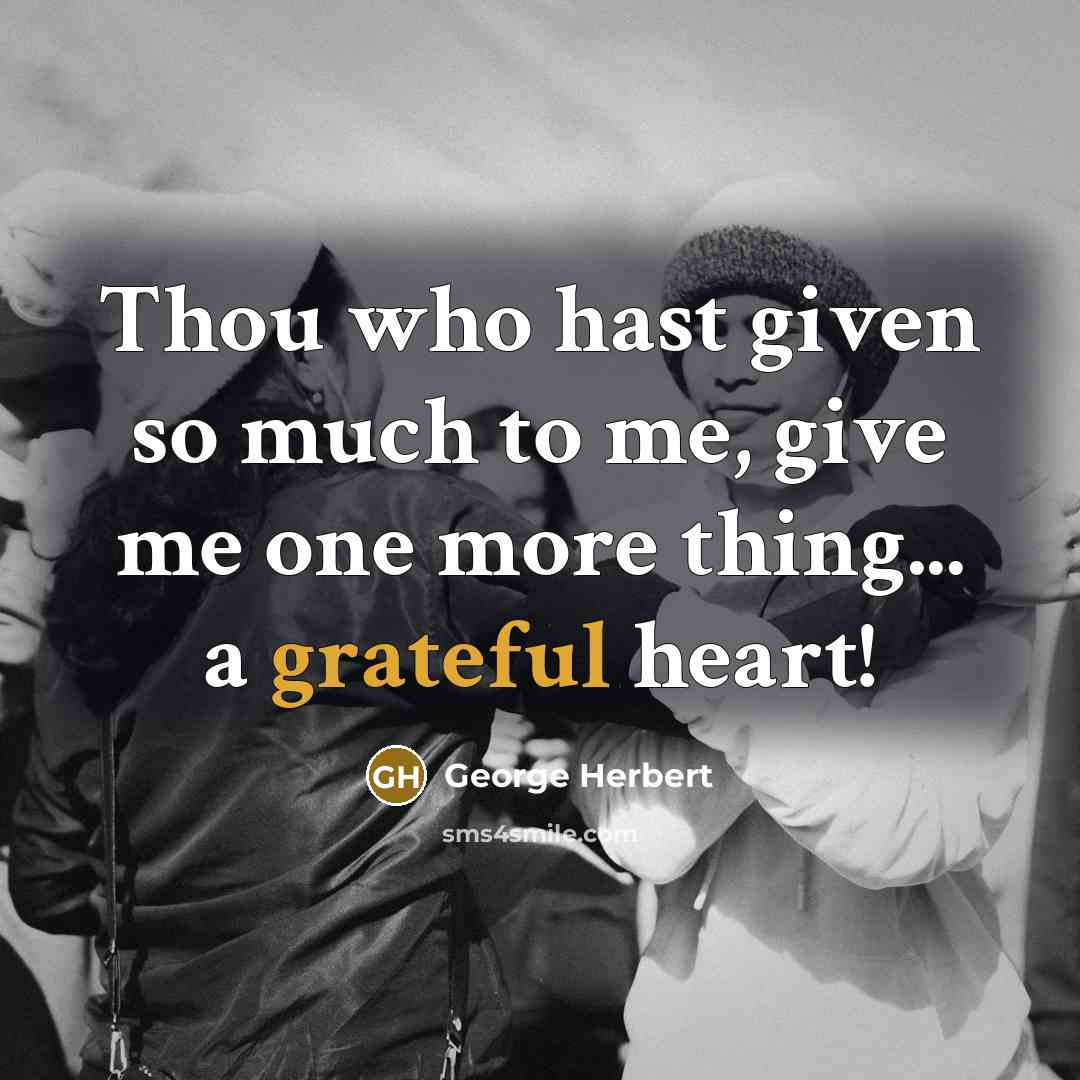 “Thou who hast given so much to me, give me…” quote by George Herbert
