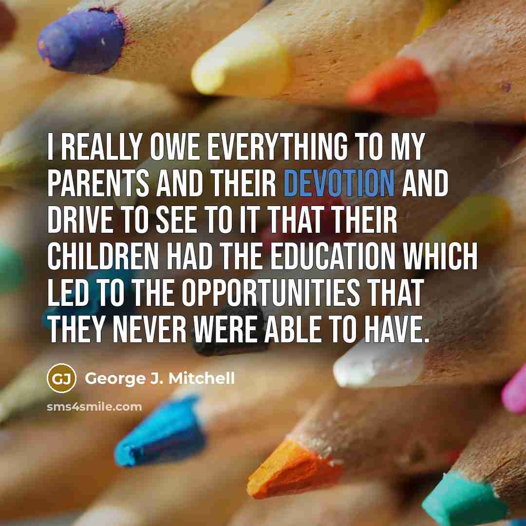 “I really owe everything to my parents and their devotion…” quote by George J. Mitchell