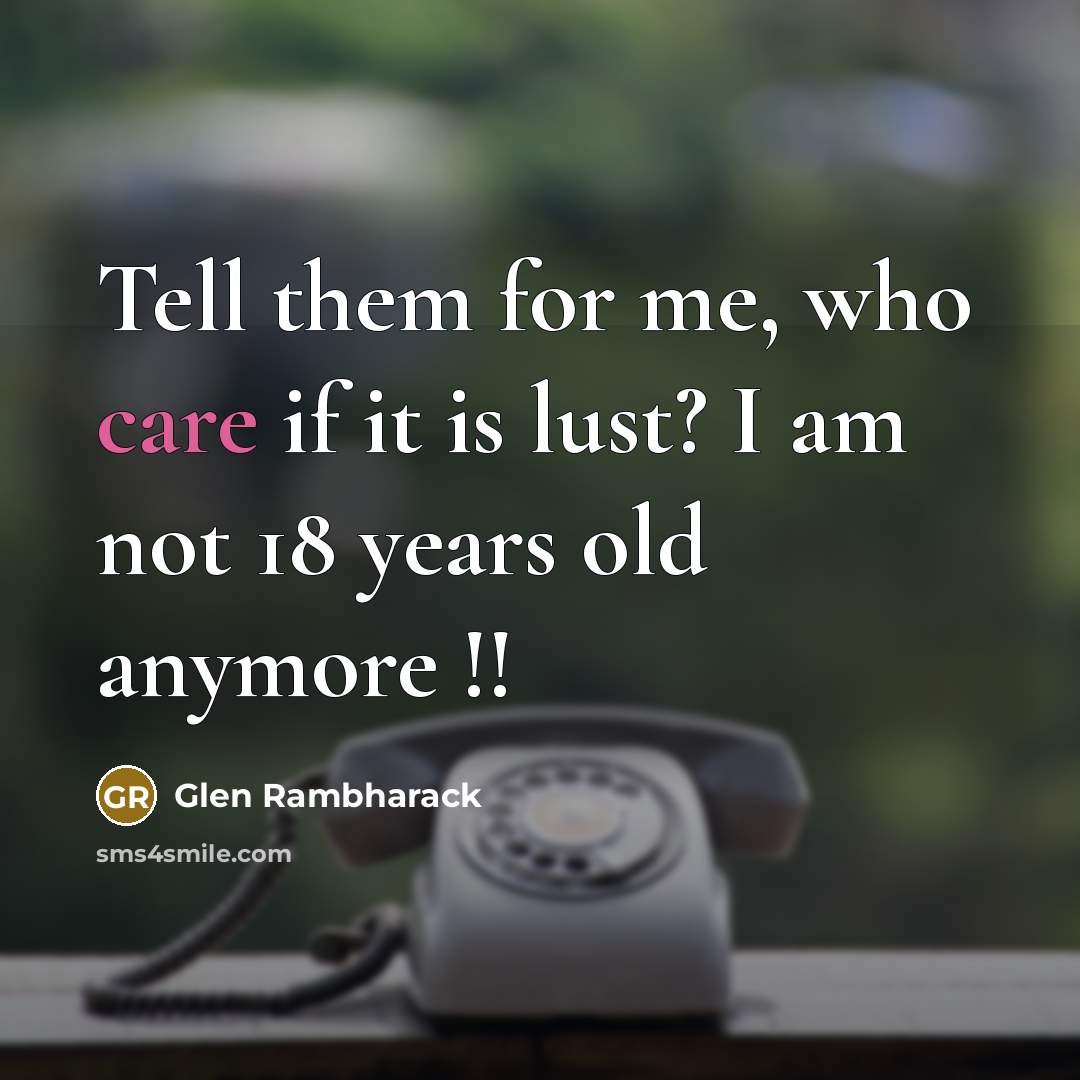 “Tell them for me, who care if it is lust?…” quote by Glen Rambharack