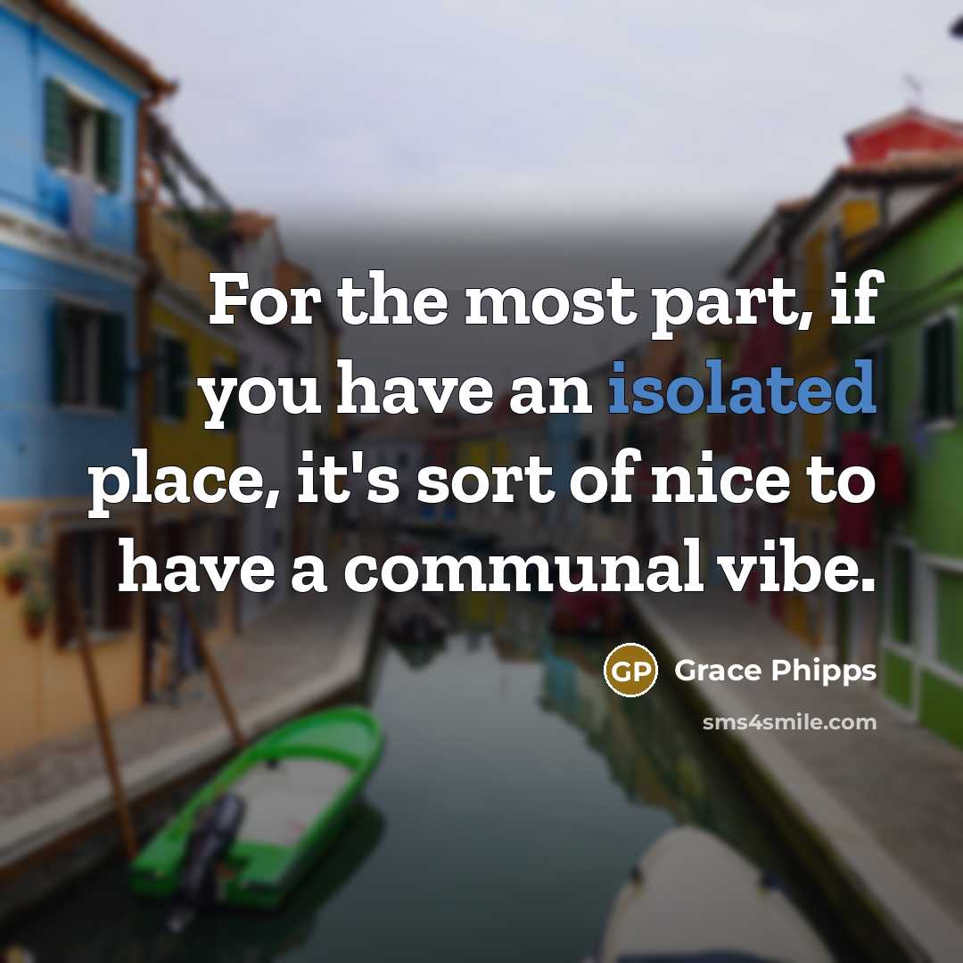 “For the most part, if you have an isolated place,…” quote by Grace Phipps