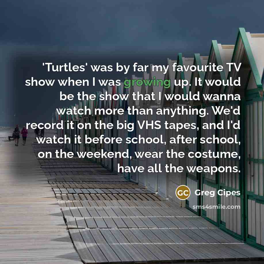 “'Turtles' was by far my favourite TV show when I…” quote by Greg Cipes