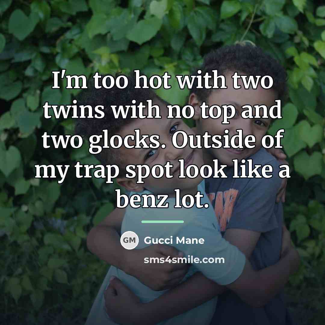 “I'm too hot with two twins with no top and…” quote by Gucci Mane