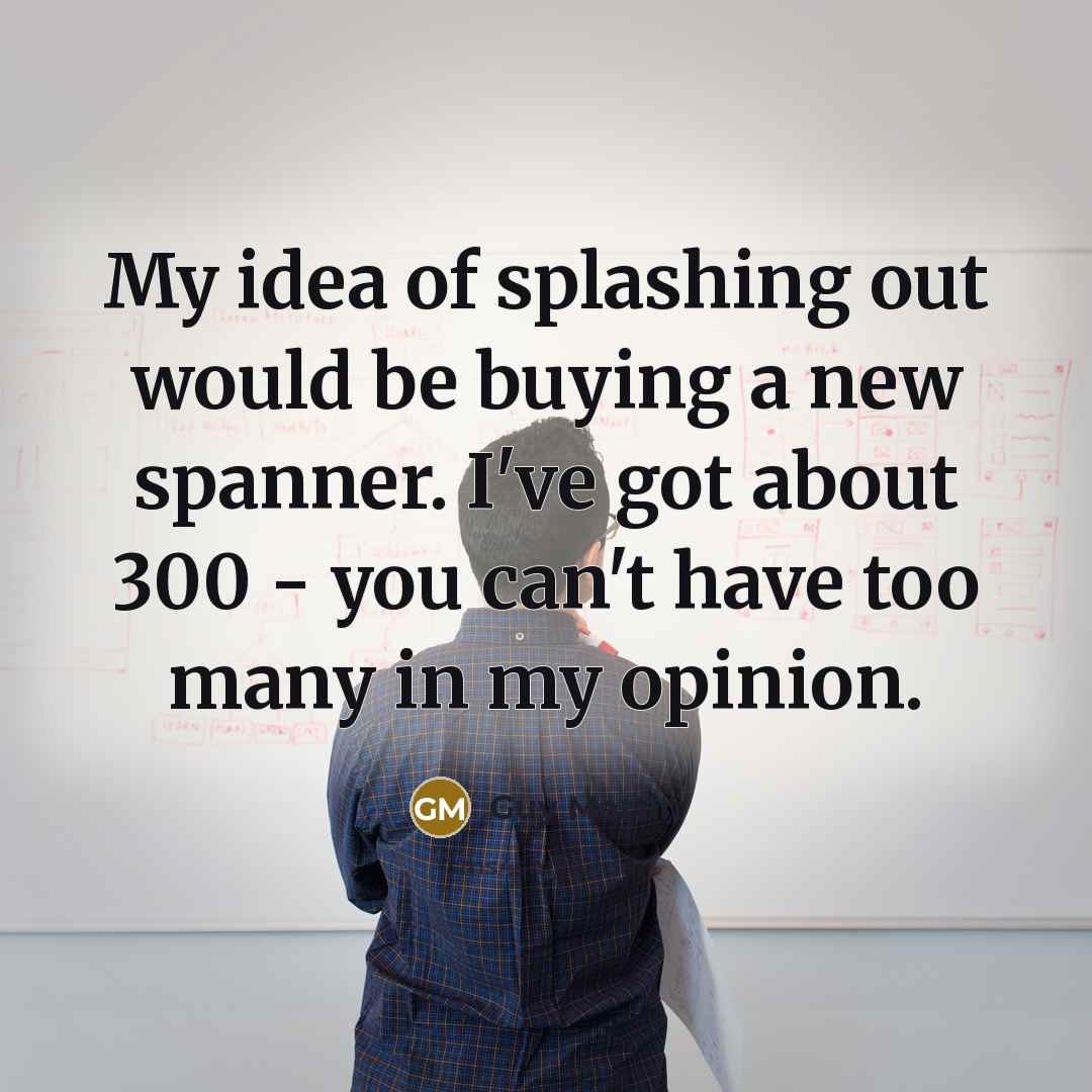 “My idea of splashing out would be buying a new…” quote by Guy Martin