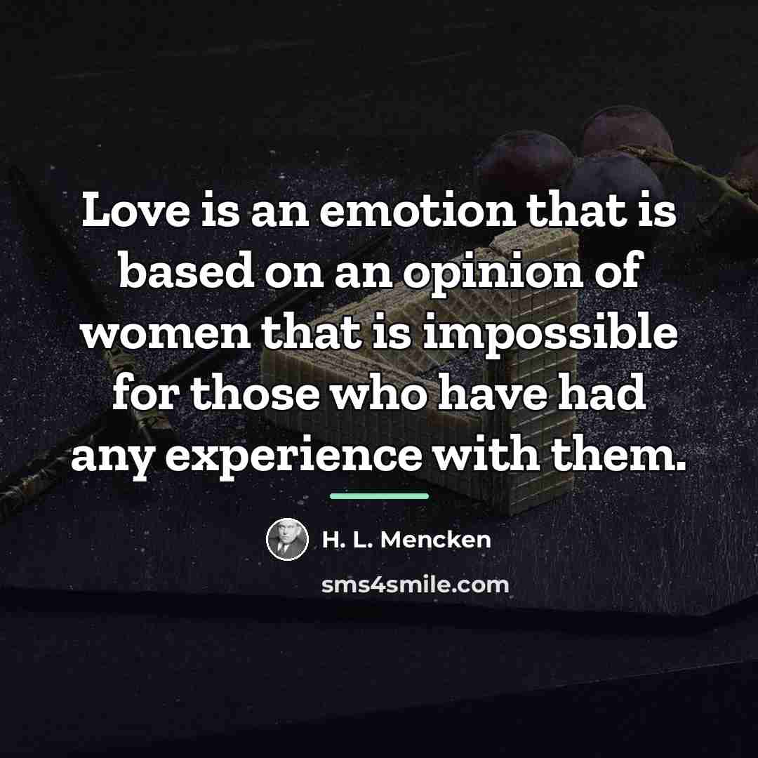“Love is an emotion that is based on an opinion…” quote by H. L. Mencken