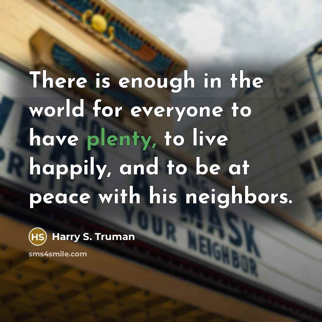 “There is enough in the world for everyone to have…” quote by Harry S. Truman