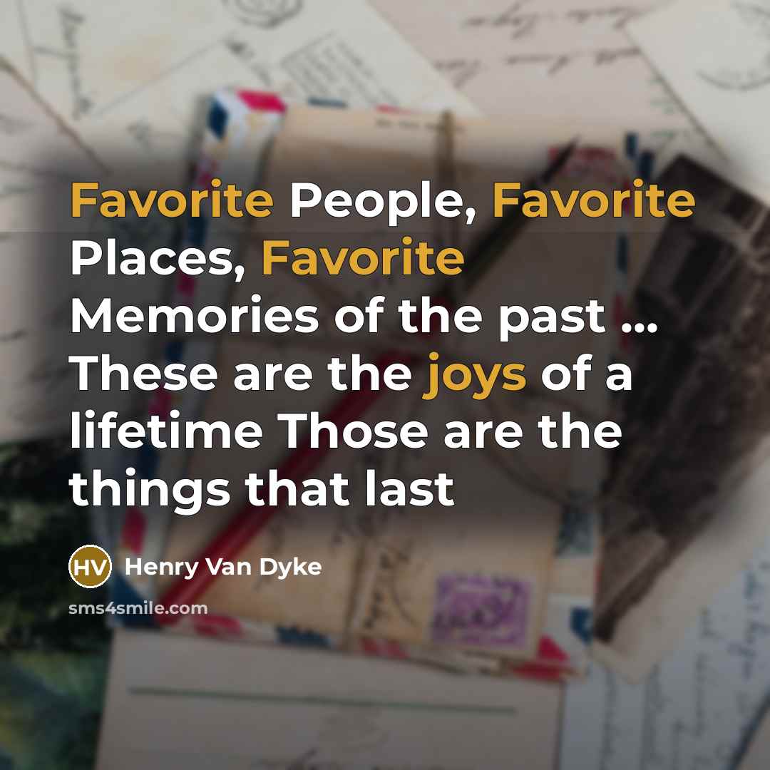 “Favorite People, Favorite Places, Favorite Memories of the past ...…” quote by Henry Van Dyke