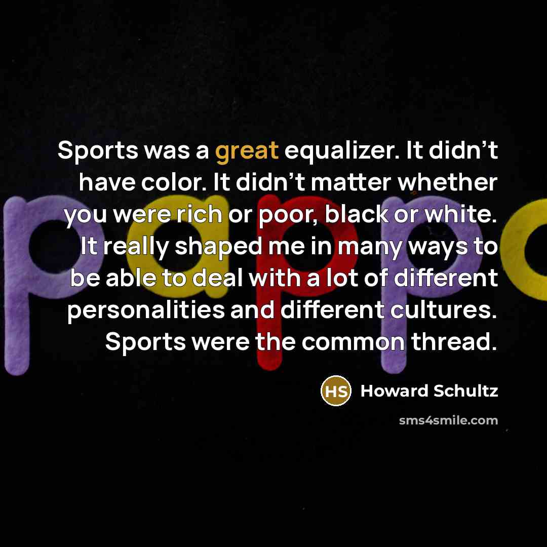 “Sports was a great equalizer. It didn't have color. It…” quote by Howard Schultz