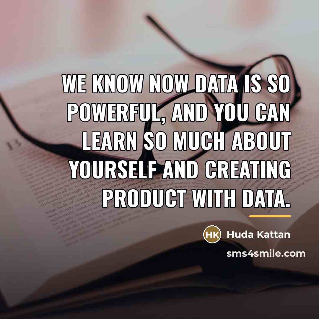 “We know now data is so powerful, and you can…” quote by Huda Kattan