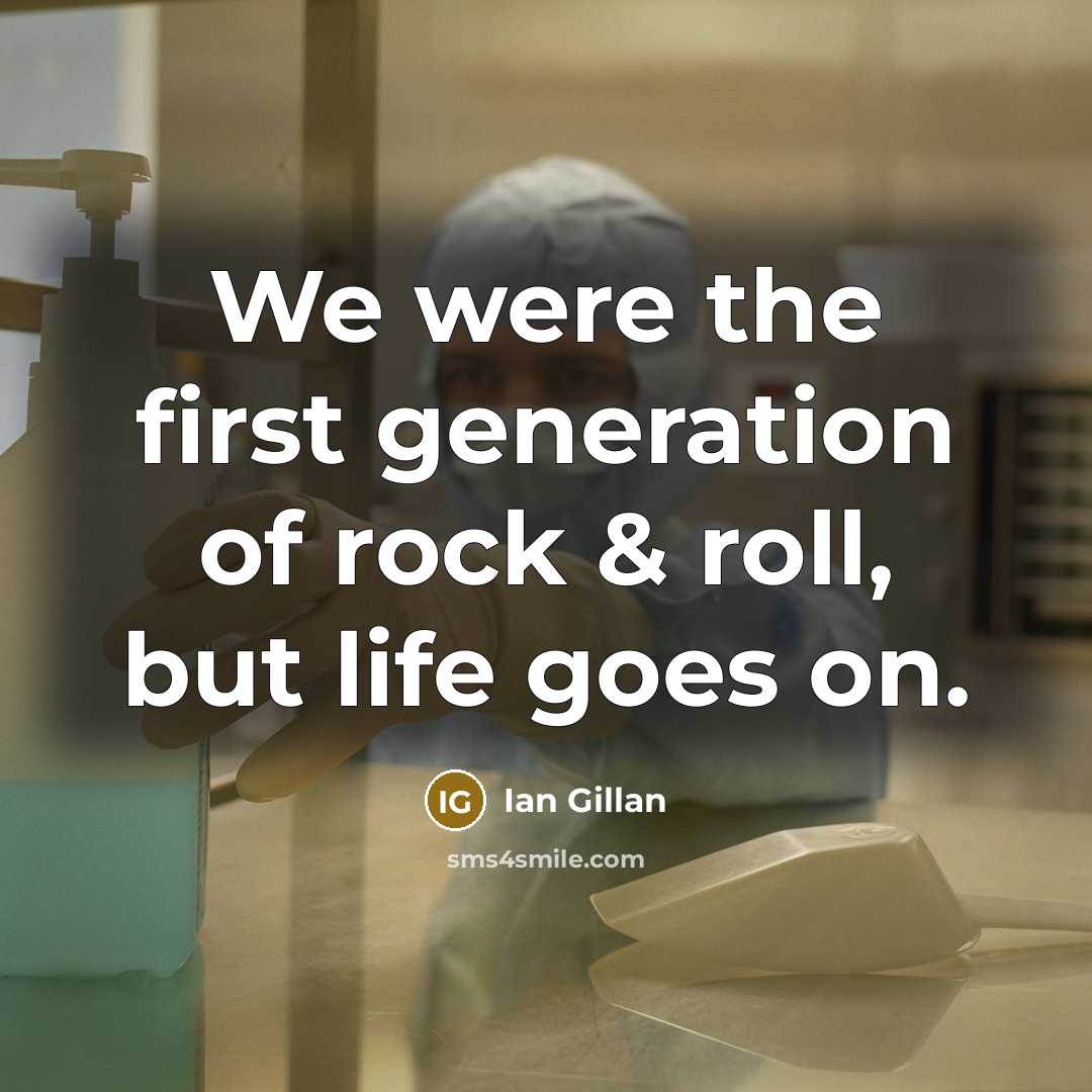 “We were the first generation of rock & roll, but…” quote by Ian Gillan