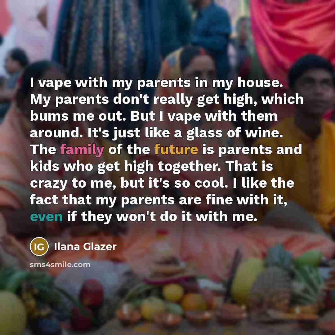 “I vape with my parents in my house. My parents…” quote by Ilana Glazer