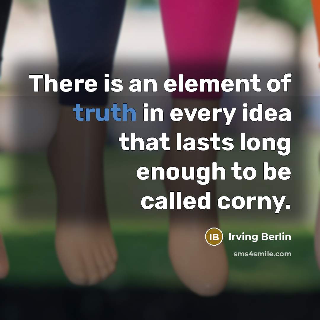 “There is an element of truth in every idea that…” quote by Irving Berlin