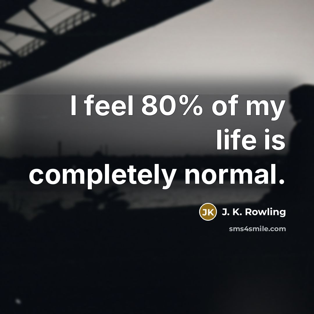 “I feel 80% of my life is completely normal.…” quote by J. K. Rowling