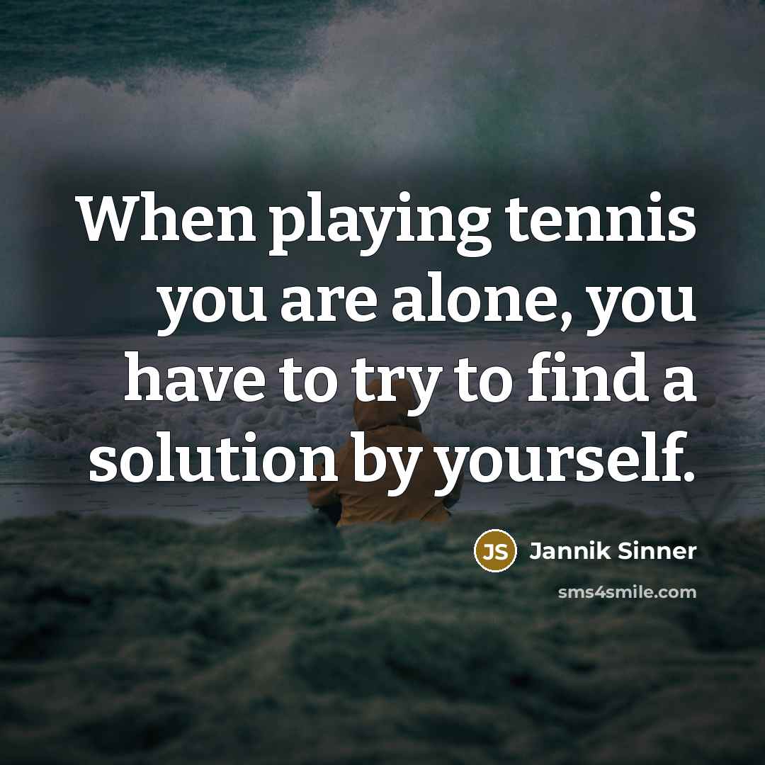 “When playing tennis you are alone, you have to try…” quote by Jannik Sinner
