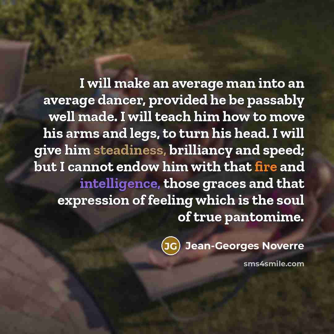 “I will make an average man into an average dancer,…” quote by Jean-Georges Noverre