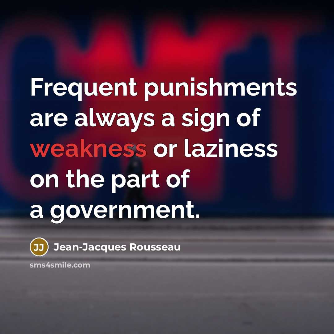 “Frequent punishments are always a sign of weakness or laziness…” quote by Jean-Jacques Rousseau