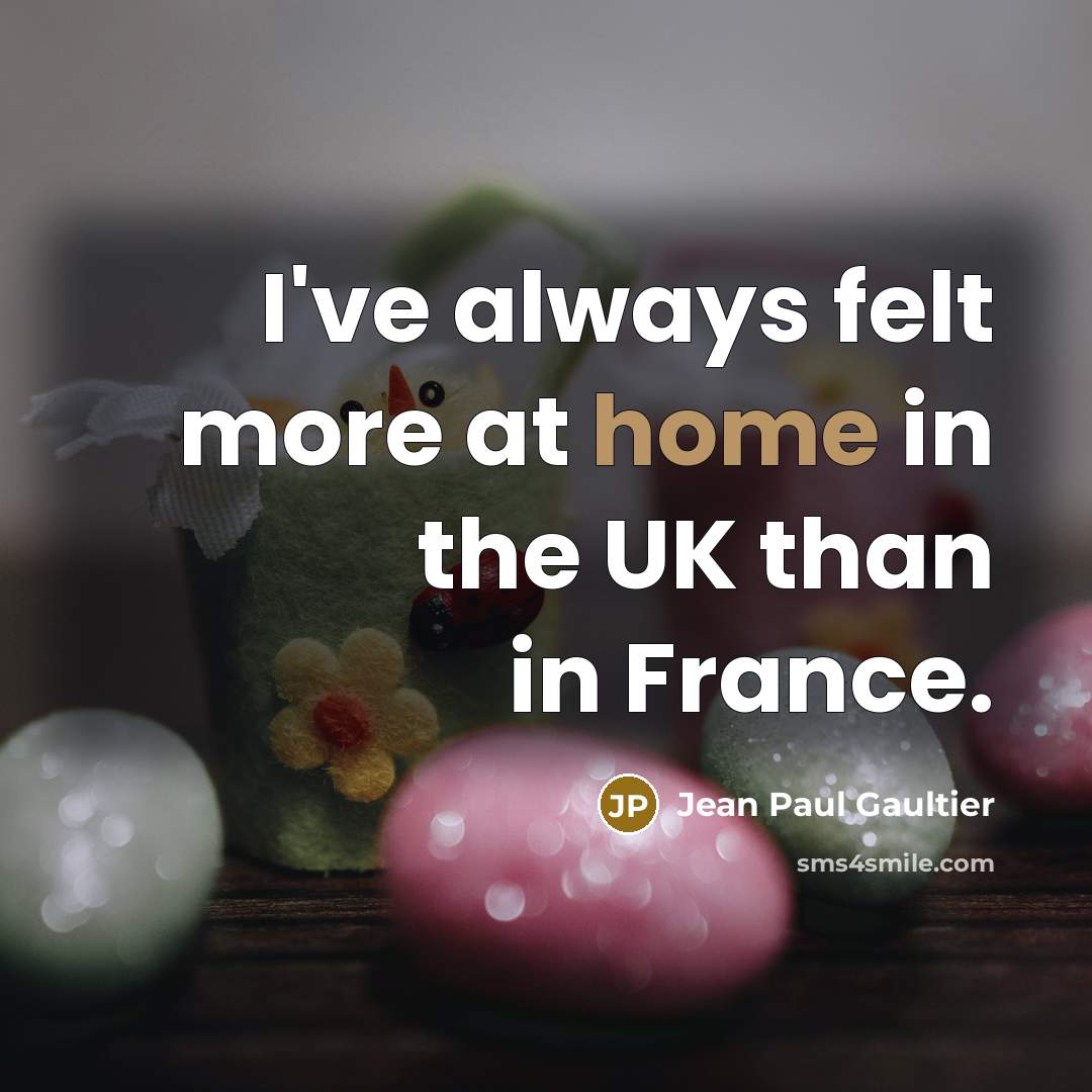 “I've always felt more at home in the UK than…” quote by Jean Paul Gaultier