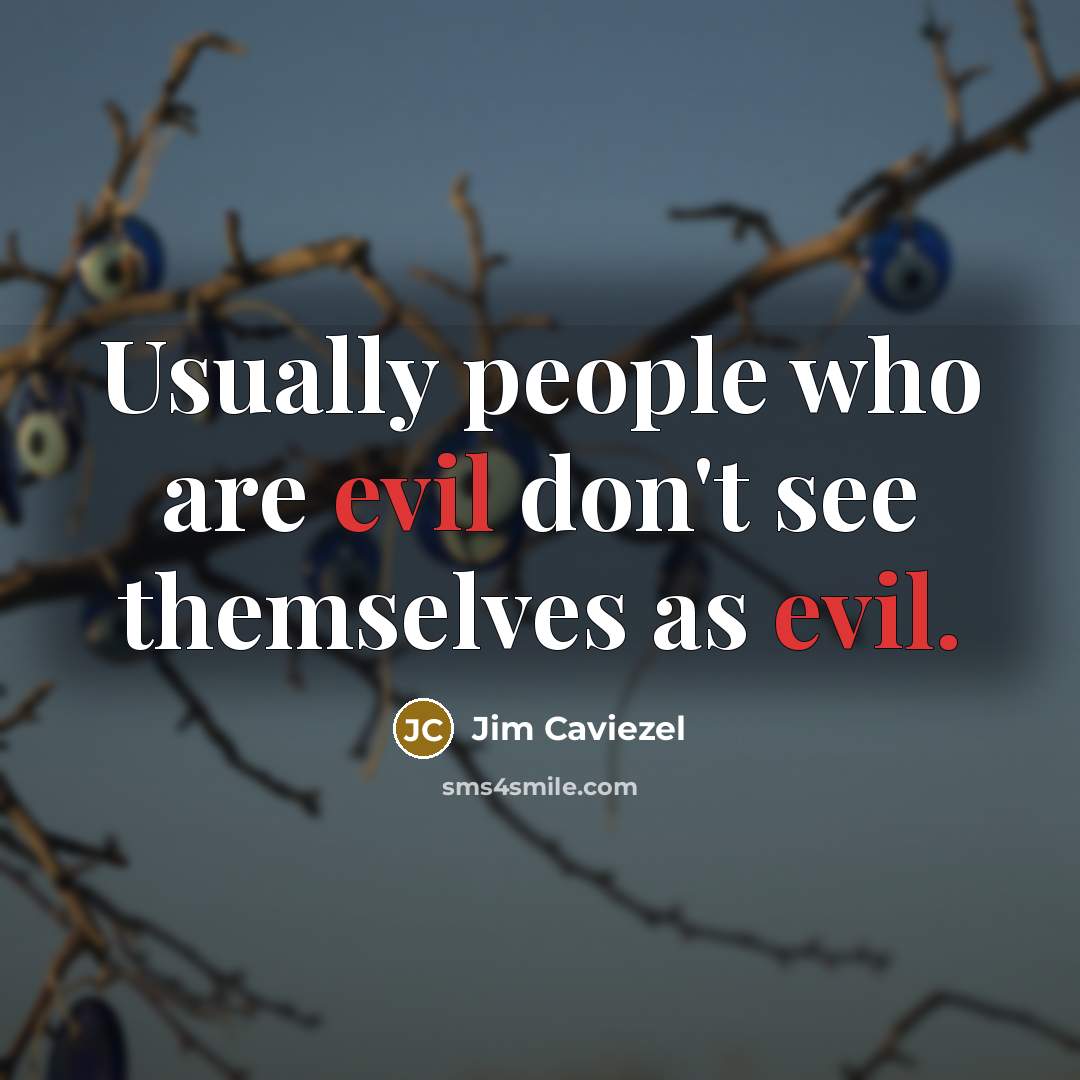 “Usually people who are evil don't see themselves as evil.…” quote by Jim Caviezel