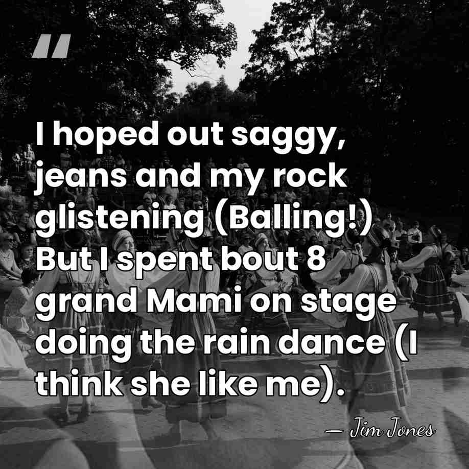I hoped out saggy, jeans and my rock glistening (Balling!) But I&hellip; - Jim Jones