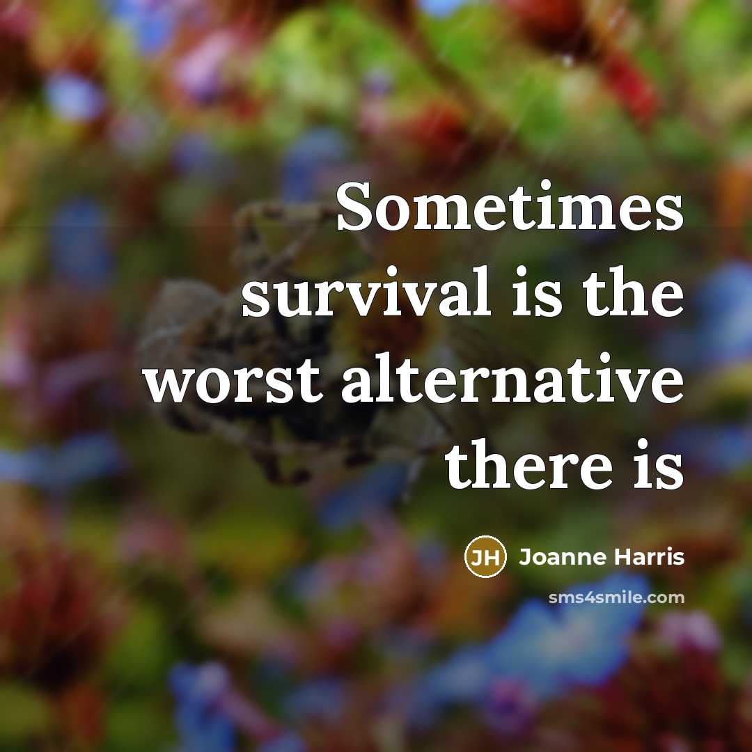 “Sometimes survival is the worst alternative there is…” quote by Joanne Harris