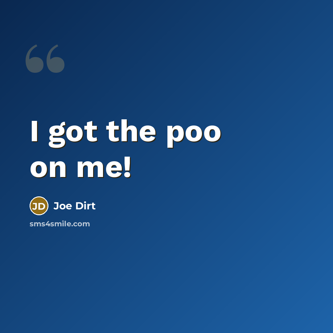 “I got the poo on me!…” quote by Joe Dirt