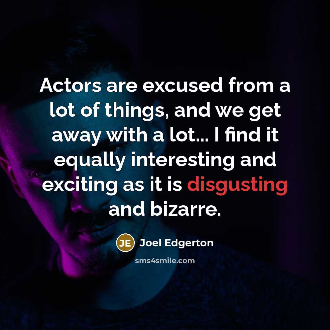 “Actors are excused from a lot of things, and we…” quote by Joel Edgerton