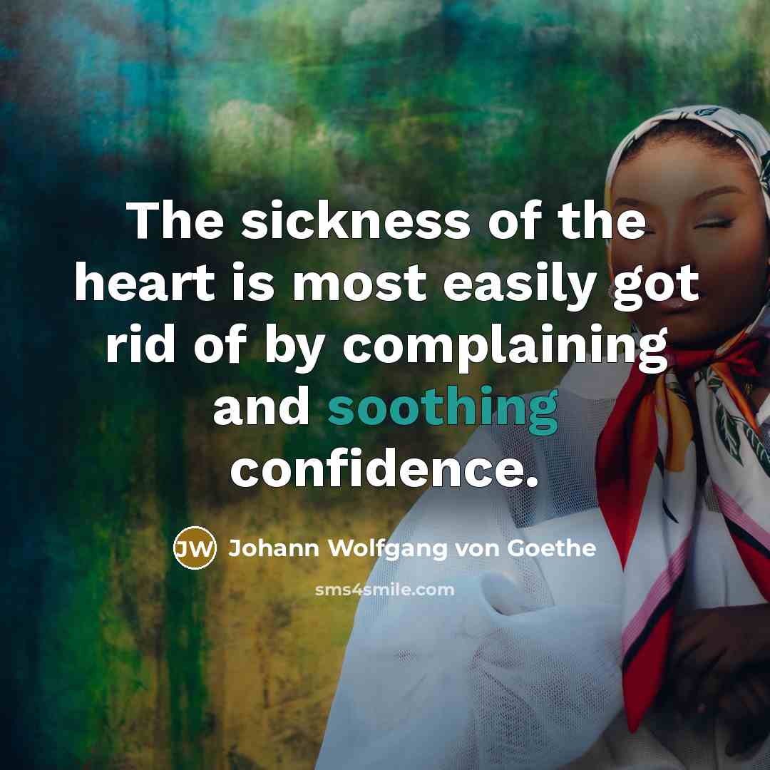 “The sickness of the heart is most easily got rid…” quote by Johann Wolfgang von Goethe