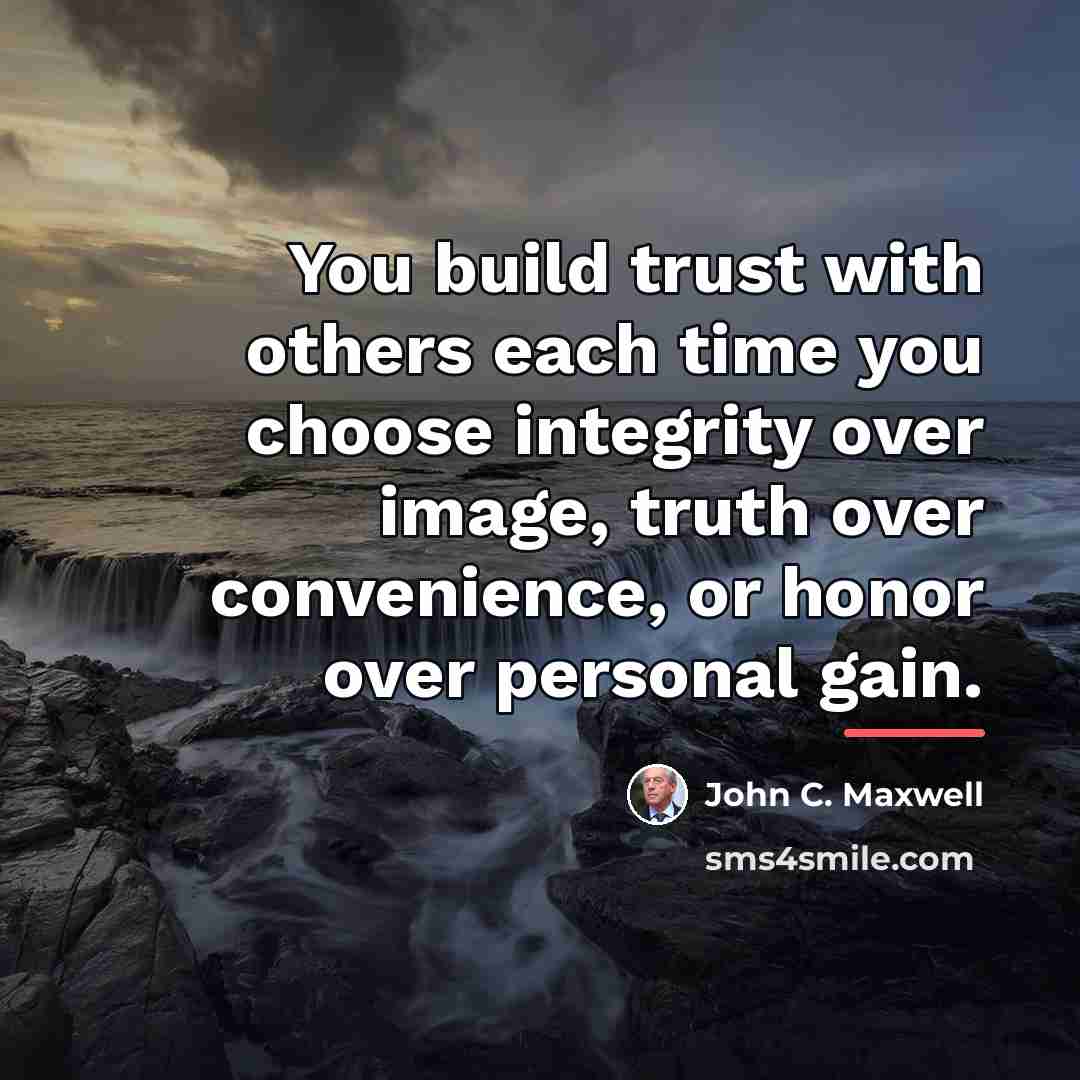 “You build trust with others each time you choose integrity…” quote by John C. Maxwell