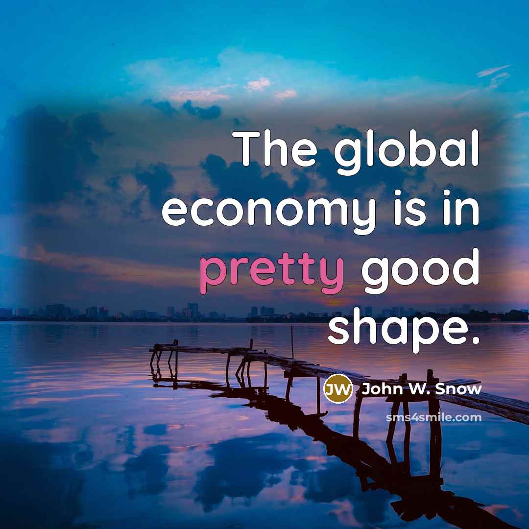 “The global economy is in pretty good shape.…” quote by John W. Snow