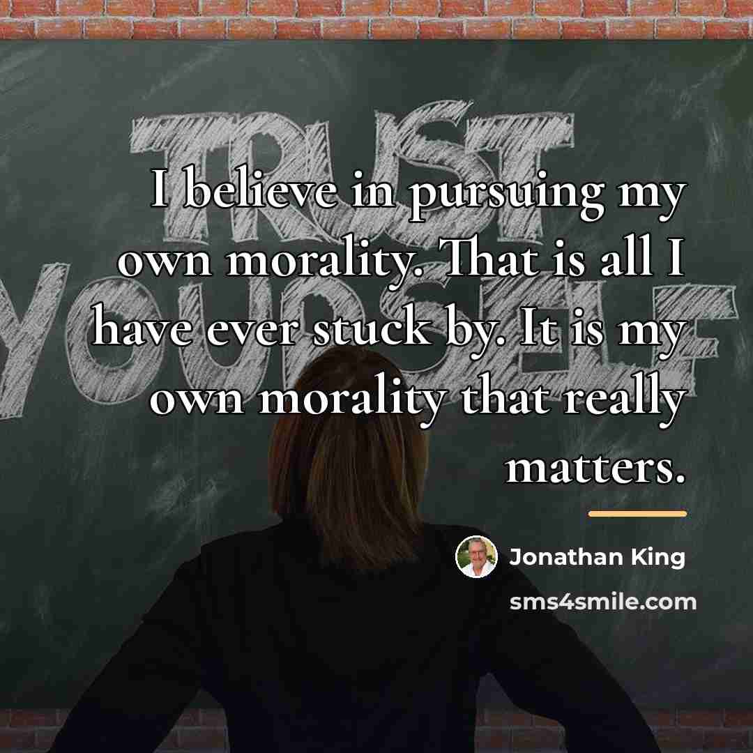 “I believe in pursuing my own morality. That is all…” quote by Jonathan King