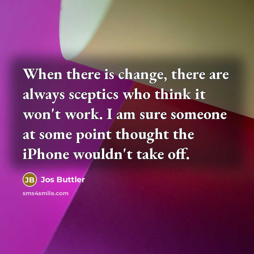 “When there is change, there are always sceptics who think…” quote by Jos Buttler