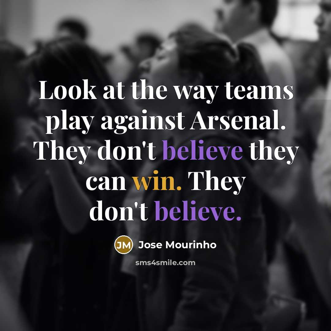“Look at the way teams play against Arsenal. They don't…” quote by Jose Mourinho