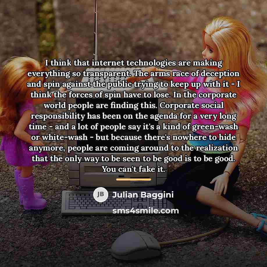 “I think that internet technologies are making everything so transparent.…” quote by Julian Baggini