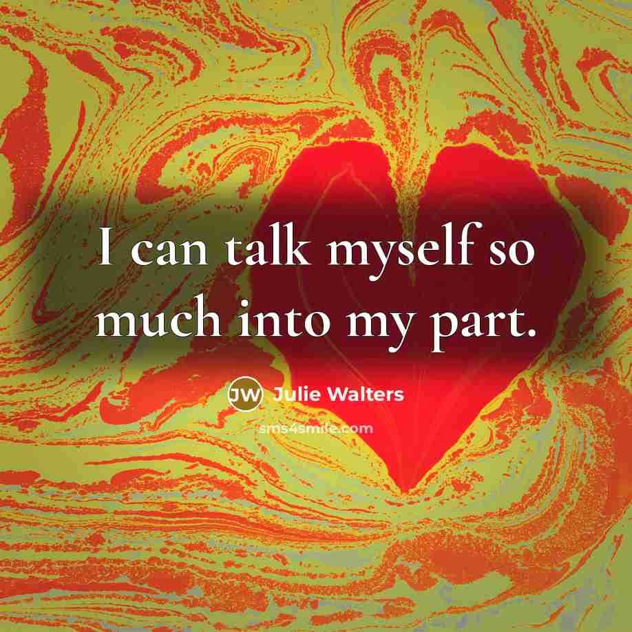“I can talk myself so much into my part.…” quote by Julie Walters