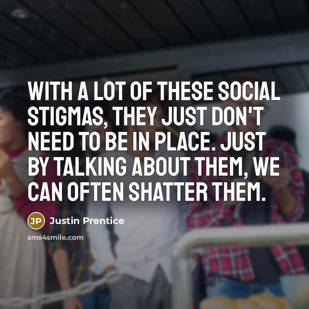 “With a lot of these social stigmas, they just don't…” quote by Justin Prentice