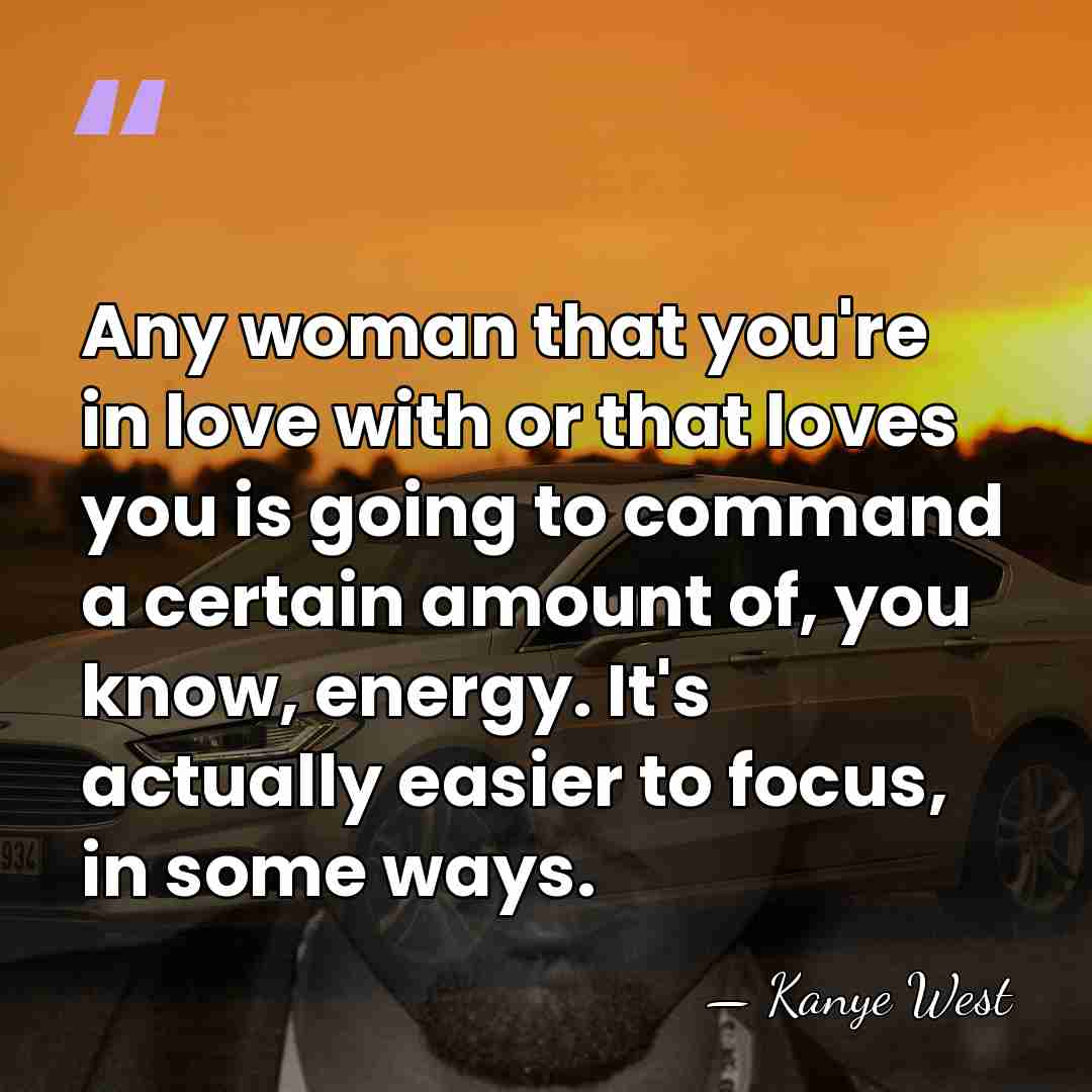 Any woman that you're in love with or that loves you is&hellip; - Kanye West