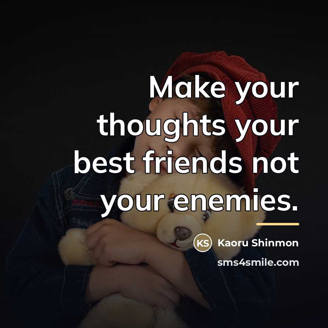 “Make your thoughts your best friends not your enemies.…” quote by Kaoru Shinmon