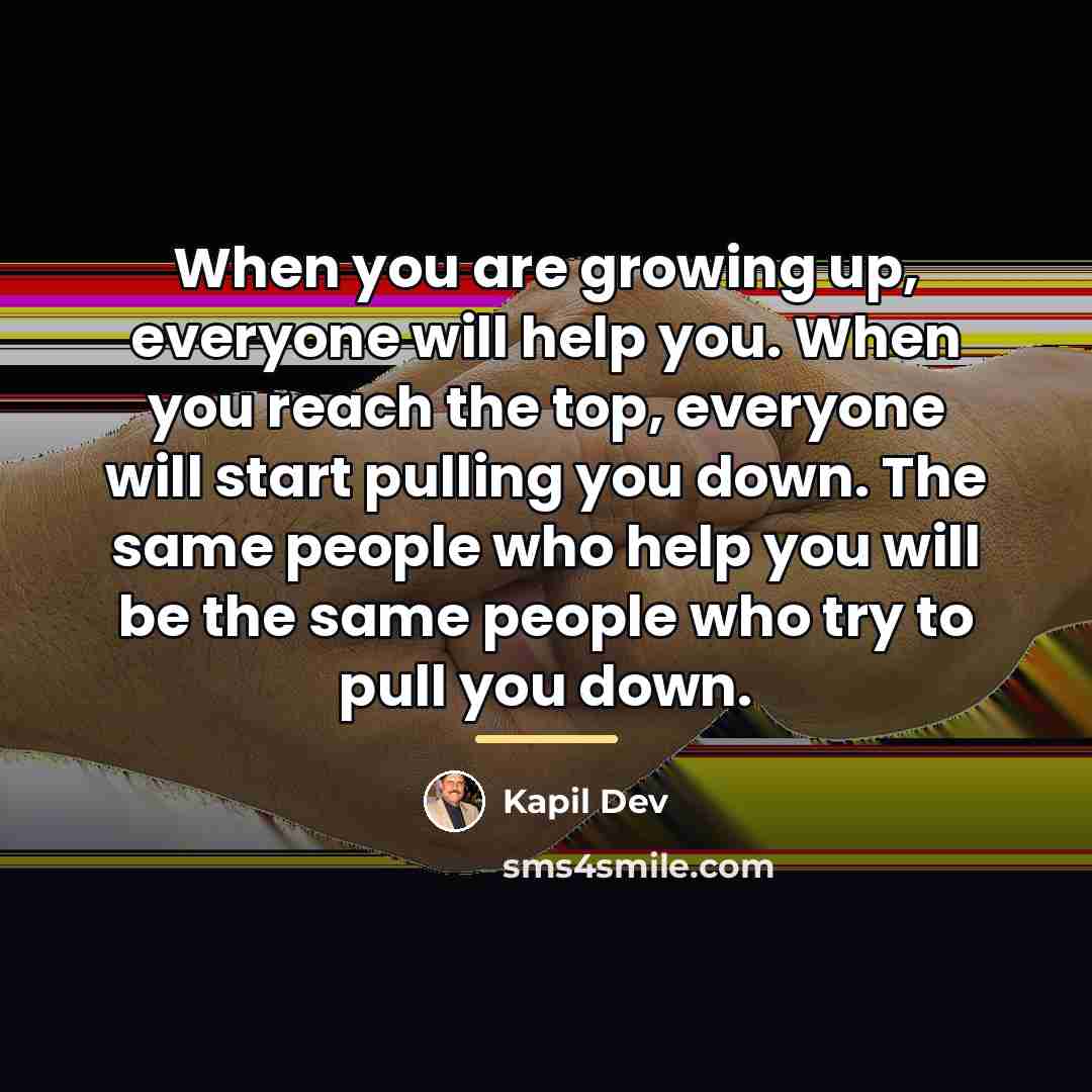 “When you are growing up, everyone will help you. When…” quote by Kapil Dev