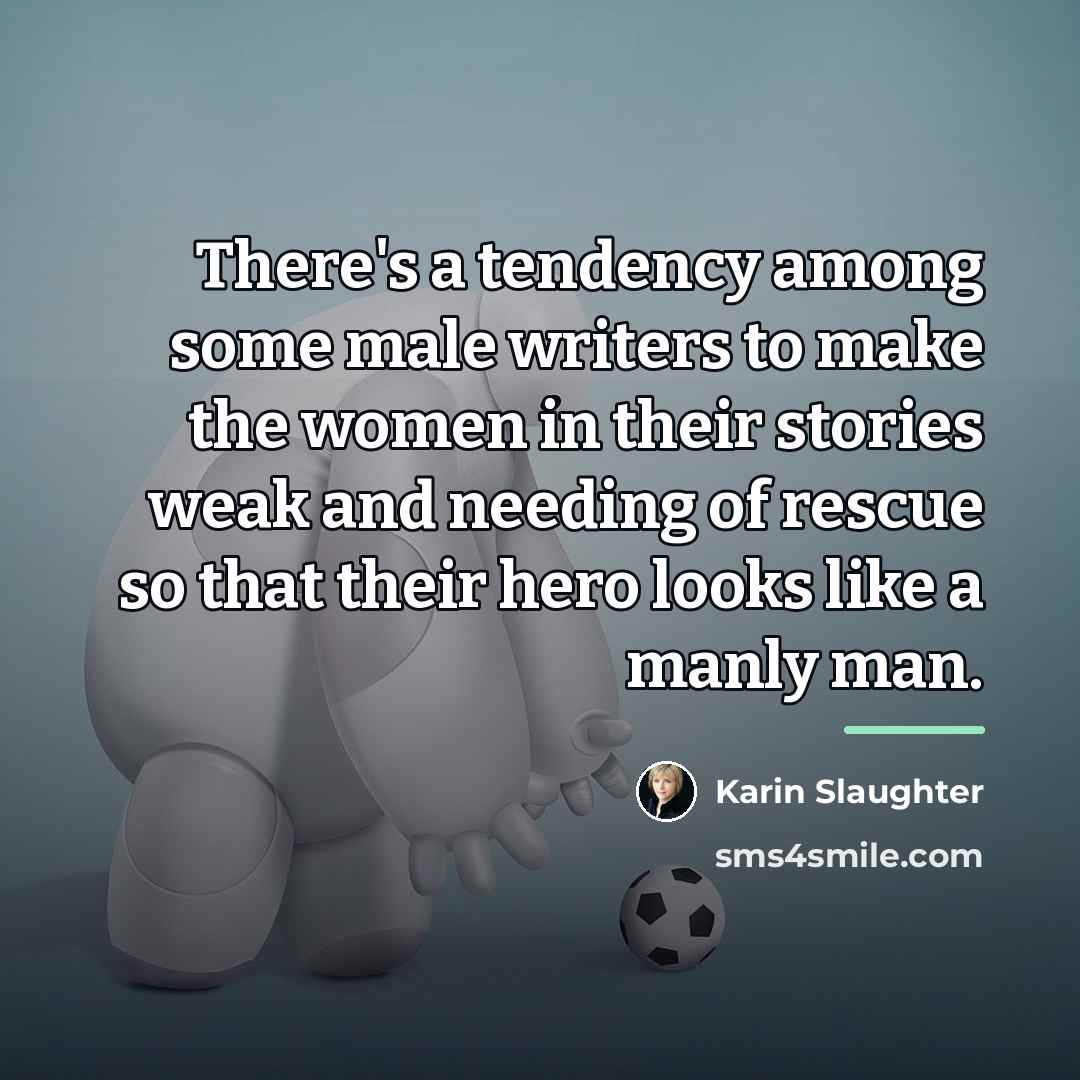 “There's a tendency among some male writers to make the…” quote by Karin Slaughter