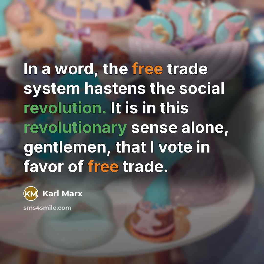 “In a word, the free trade system hastens the social revolution. It is in this revolutionary sense alone, gentlemen, that I vote in favor of free trade.” quote by Karl Marx