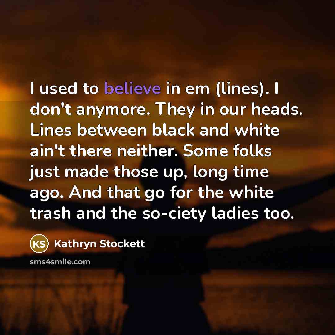 “I used to believe in em (lines). I don't anymore.…” quote by Kathryn Stockett