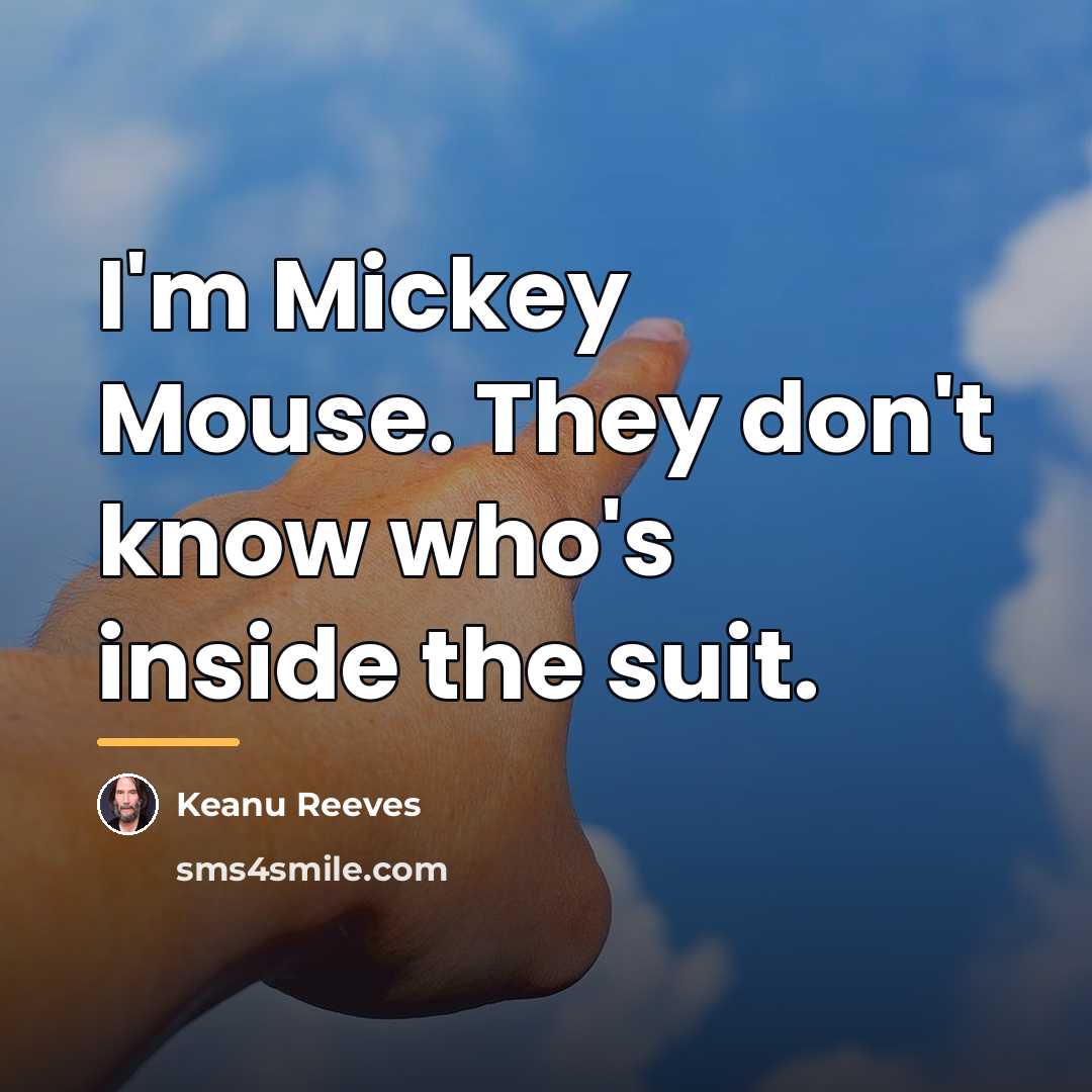 “I'm Mickey Mouse. They don't know who's inside the suit.…” quote by Keanu Reeves