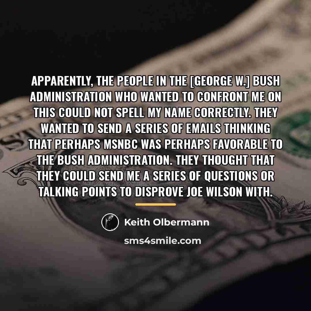 “Apparently, the people in the [George W.] Bush administration who…” quote by Keith Olbermann