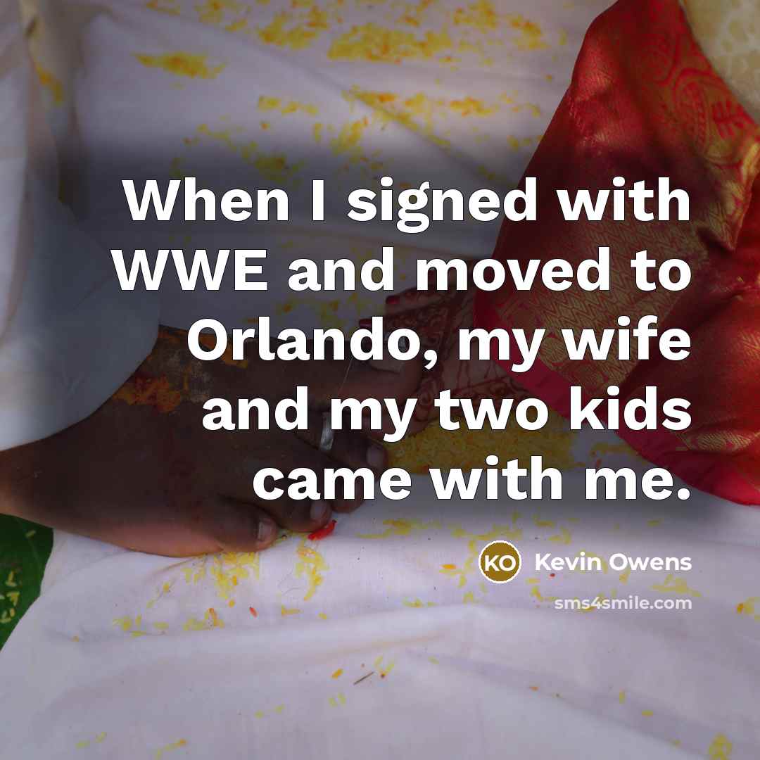 “When I signed with WWE and moved to Orlando, my…” quote by Kevin Owens