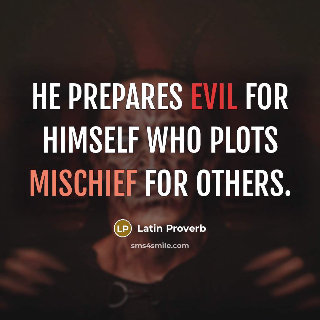 “He prepares evil for himself who plots mischief for others.…” quote by Latin Proverb