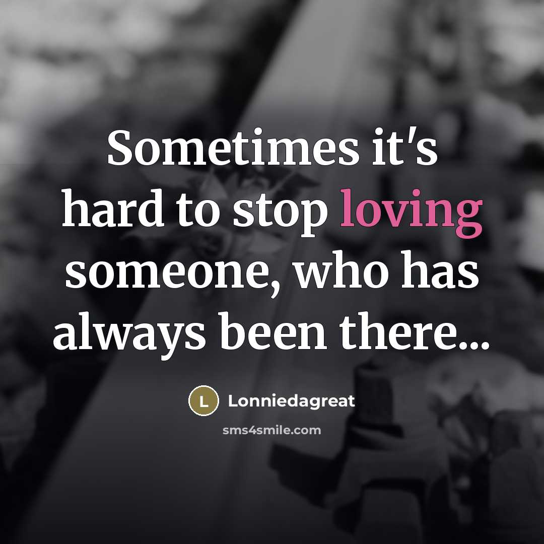 “Sometimes it's hard to stop loving someone, who has always…” quote by Lonniedagreat