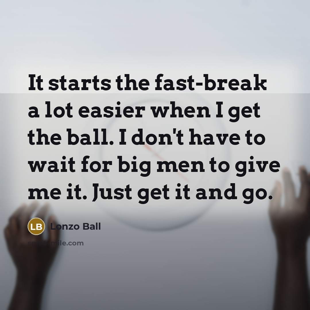 “It starts the fast-break a lot easier when I get…” quote by Lonzo Ball